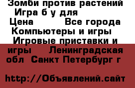 Зомби против растений Игра б/у для xbox 360 › Цена ­ 800 - Все города Компьютеры и игры » Игровые приставки и игры   . Ленинградская обл.,Санкт-Петербург г.